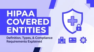 Read more about the article Covered Entities By HIPAA: Definition, Types, and Compliance Requirements Explained