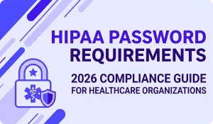 Read more about the article HIPAA Password Requirements: 2026 Compliance Guide for Healthcare Organizations
